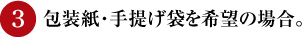 包装紙・手提げ袋を希望の場合。